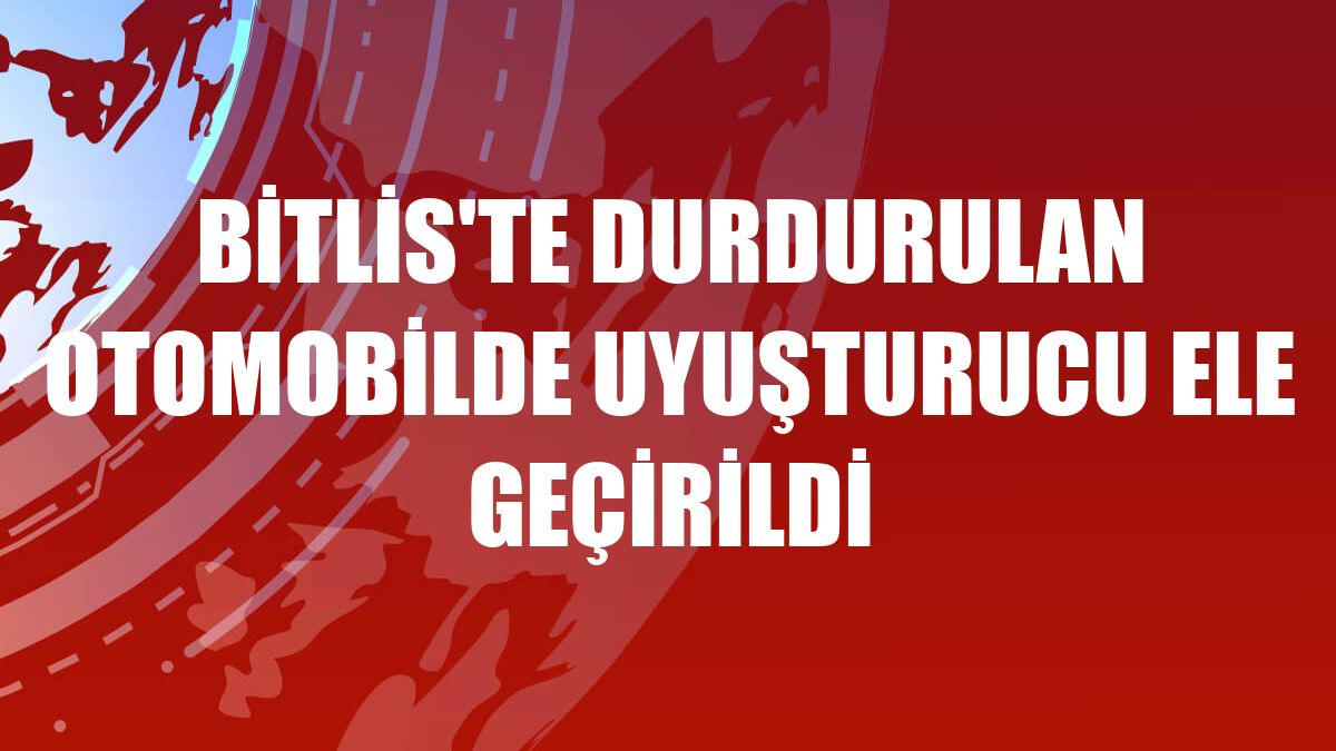Bitlis'te durdurulan otomobilde uyuşturucu ele geçirildi