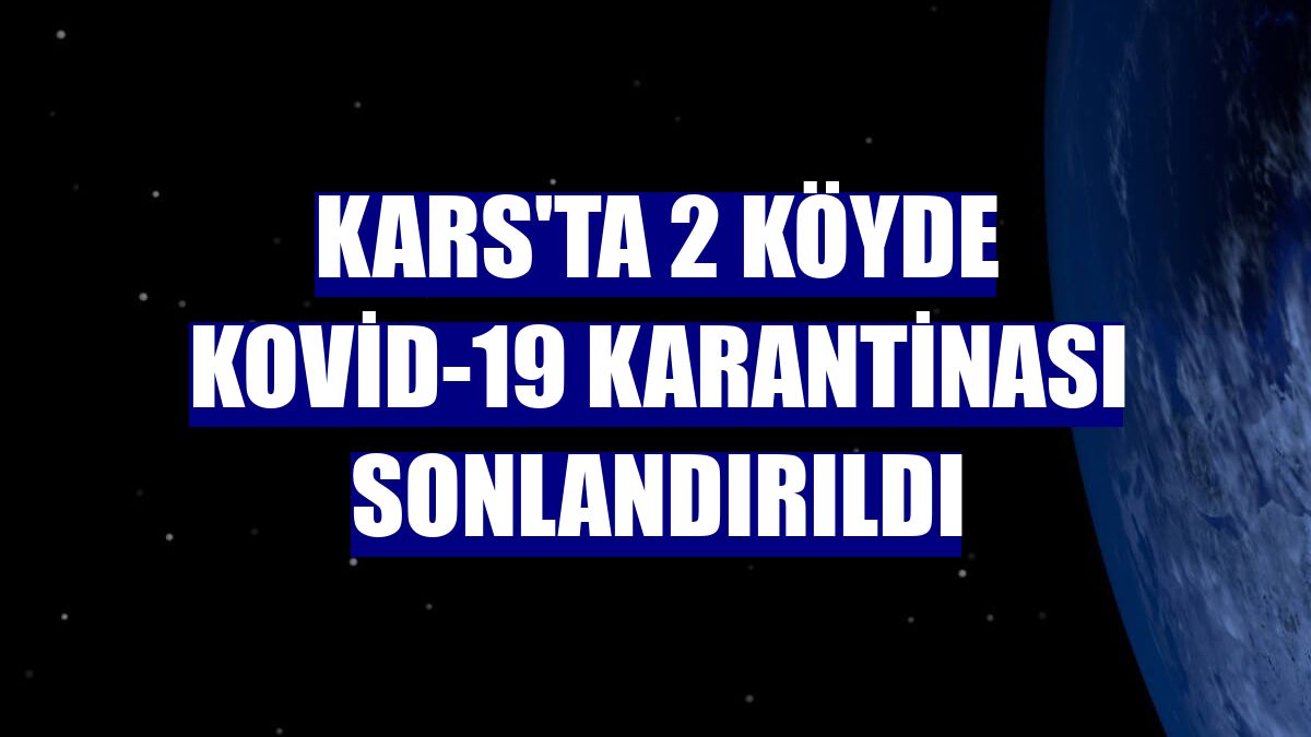 Kars'ta 2 köyde Kovid-19 karantinası sonlandırıldı