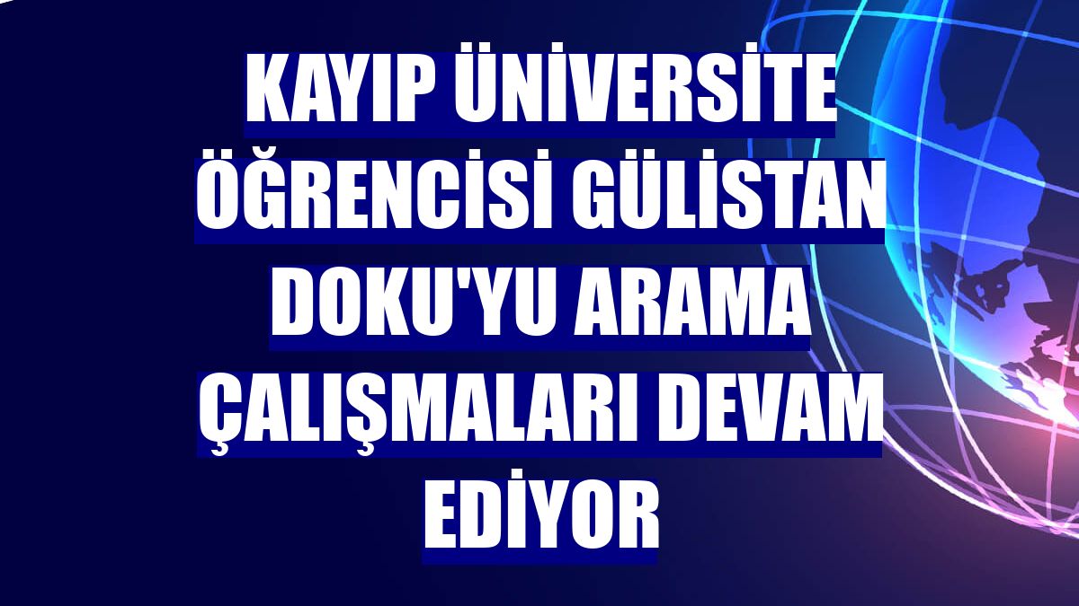 Kayıp üniversite öğrencisi Gülistan Doku'yu arama çalışmaları devam ediyor