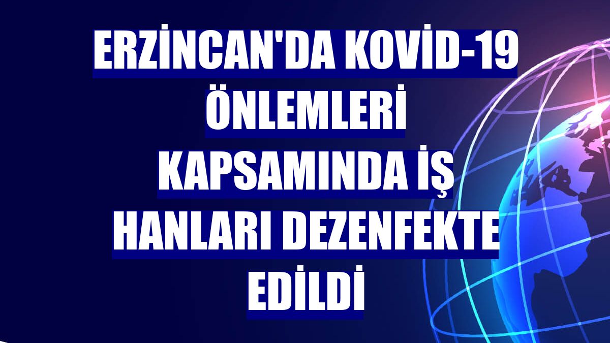 Erzincan'da Kovid-19 önlemleri kapsamında iş hanları dezenfekte edildi