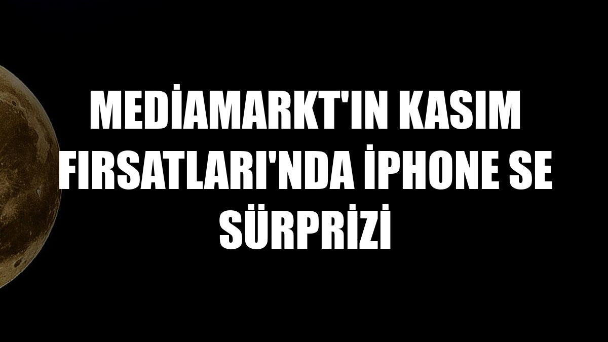 MediaMarkt'ın Kasım Fırsatları'nda iPhone SE sürprizi