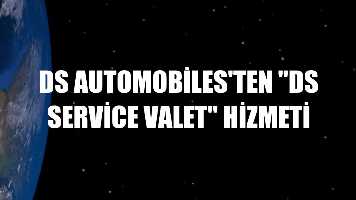 DS Automobiles'ten 'DS Service Valet' hizmeti