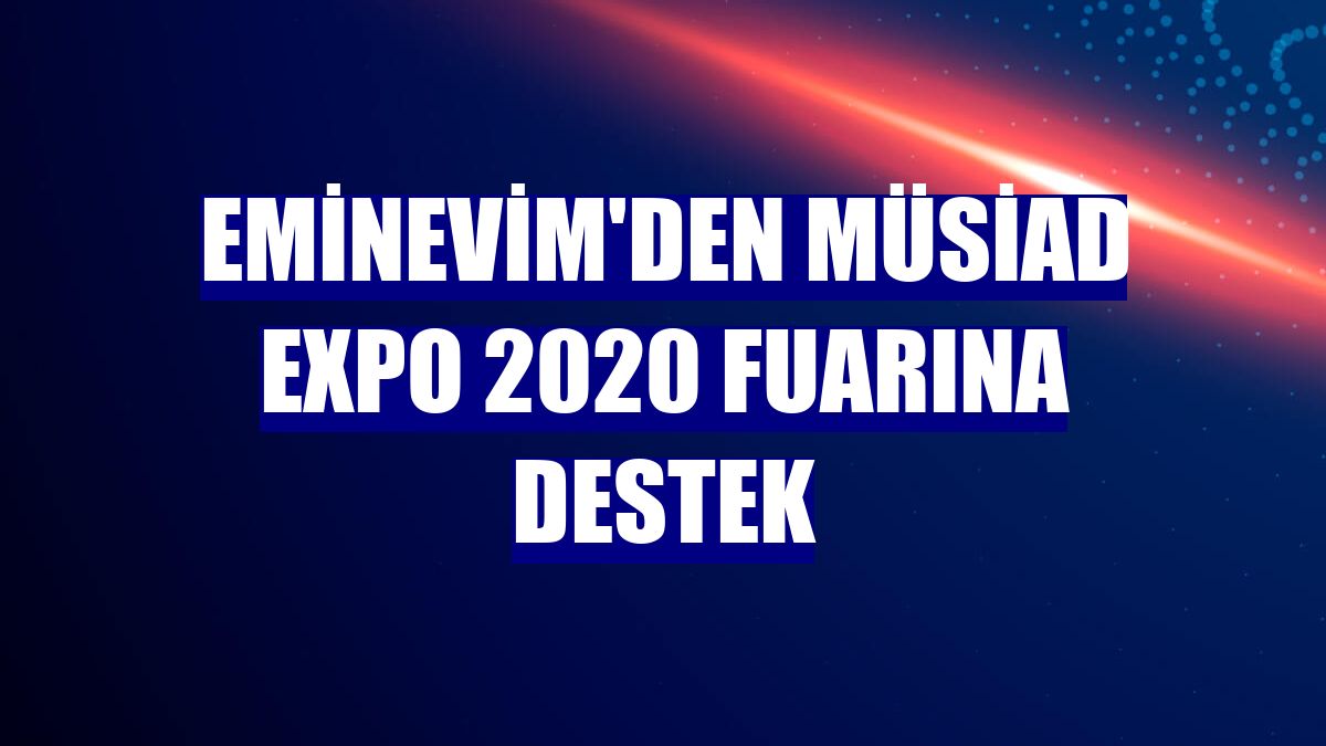 Eminevim'den MÜSİAD EXPO 2020 fuarına destek