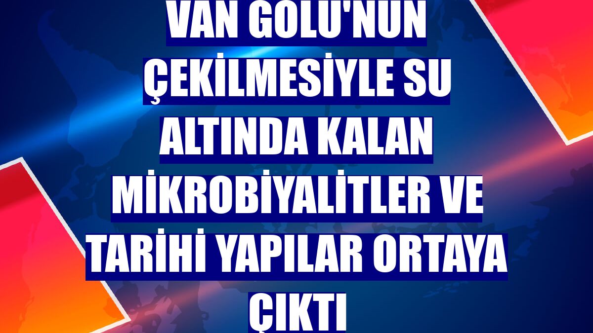 Van Gölü'nün çekilmesiyle su altında kalan mikrobiyalitler ve tarihi yapılar ortaya çıktı