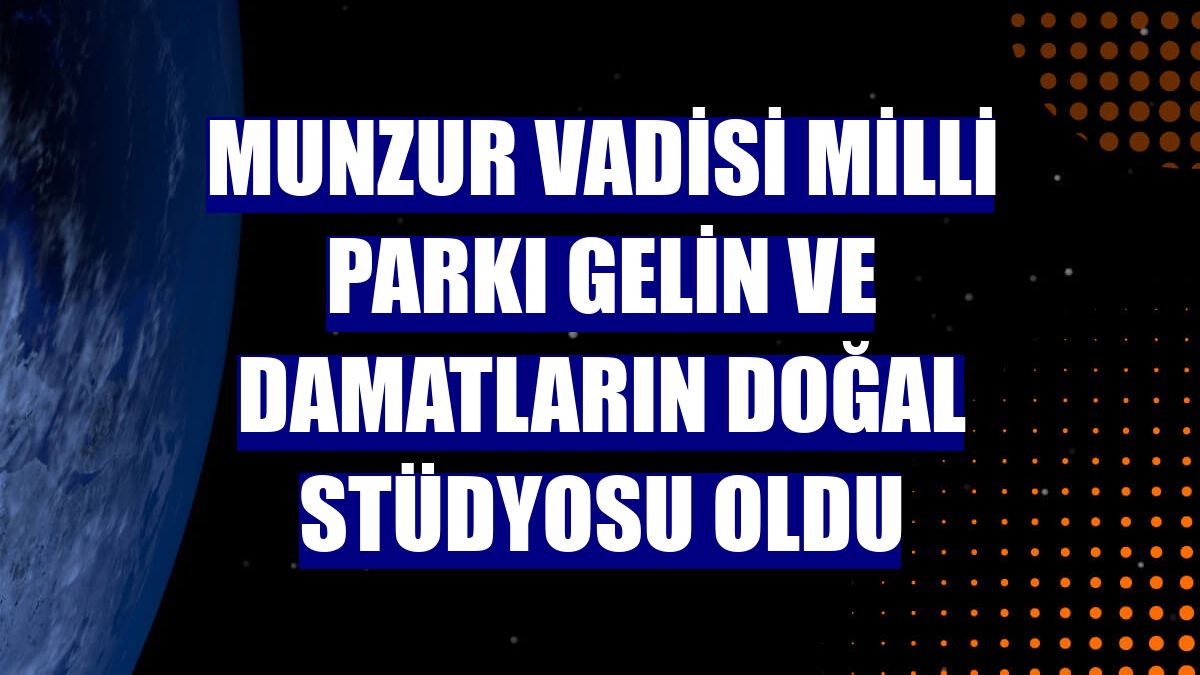 Munzur Vadisi Milli Parkı gelin ve damatların doğal stüdyosu oldu