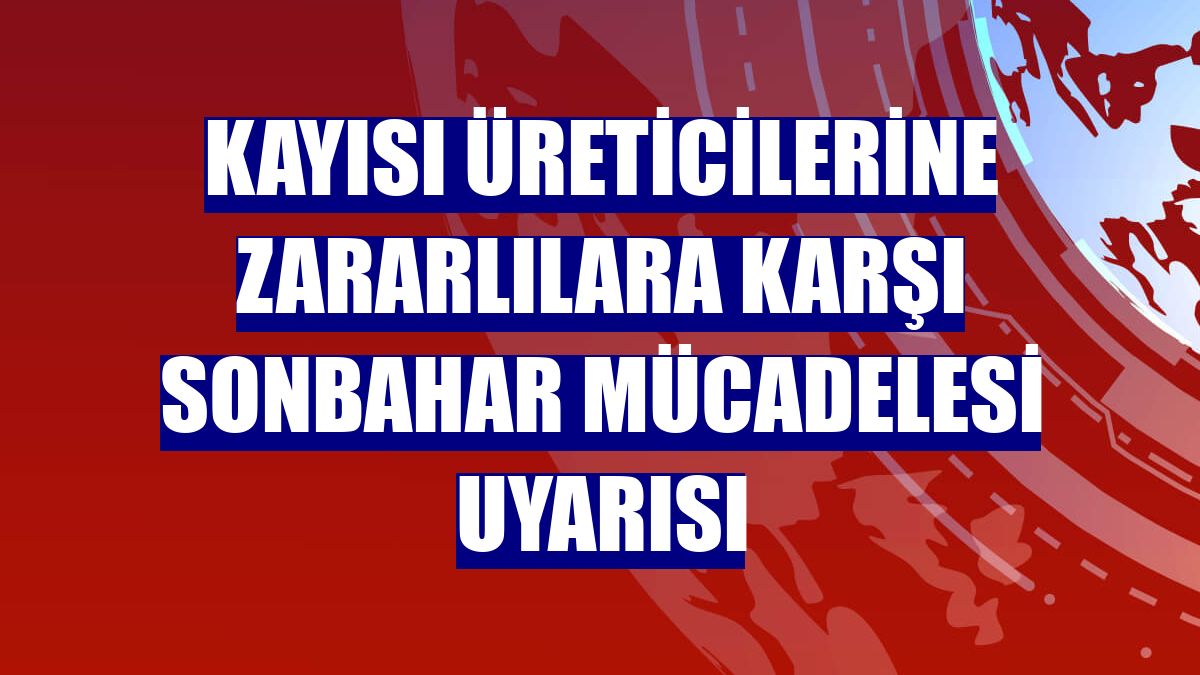 Kayısı üreticilerine zararlılara karşı sonbahar mücadelesi uyarısı
