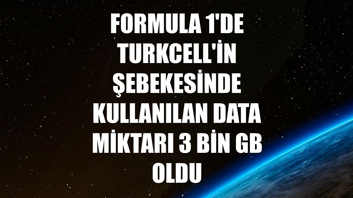 Formula 1'de Turkcell'in şebekesinde kullanılan data miktarı 3 bin GB oldu