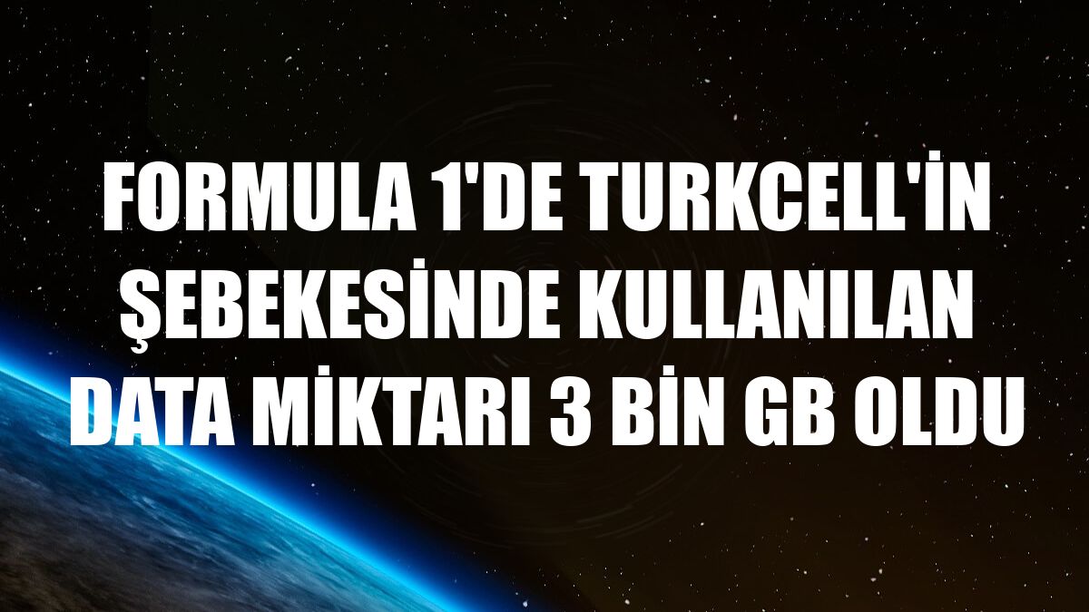 Formula 1'de Turkcell'in şebekesinde kullanılan data miktarı 3 bin GB oldu