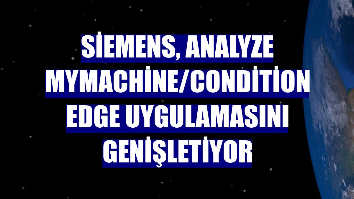 Siemens, Analyze MyMachine/Condition Edge uygulamasını genişletiyor