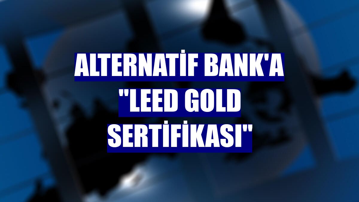 Alternatif Bank'a "LEED Gold Sertifikası"