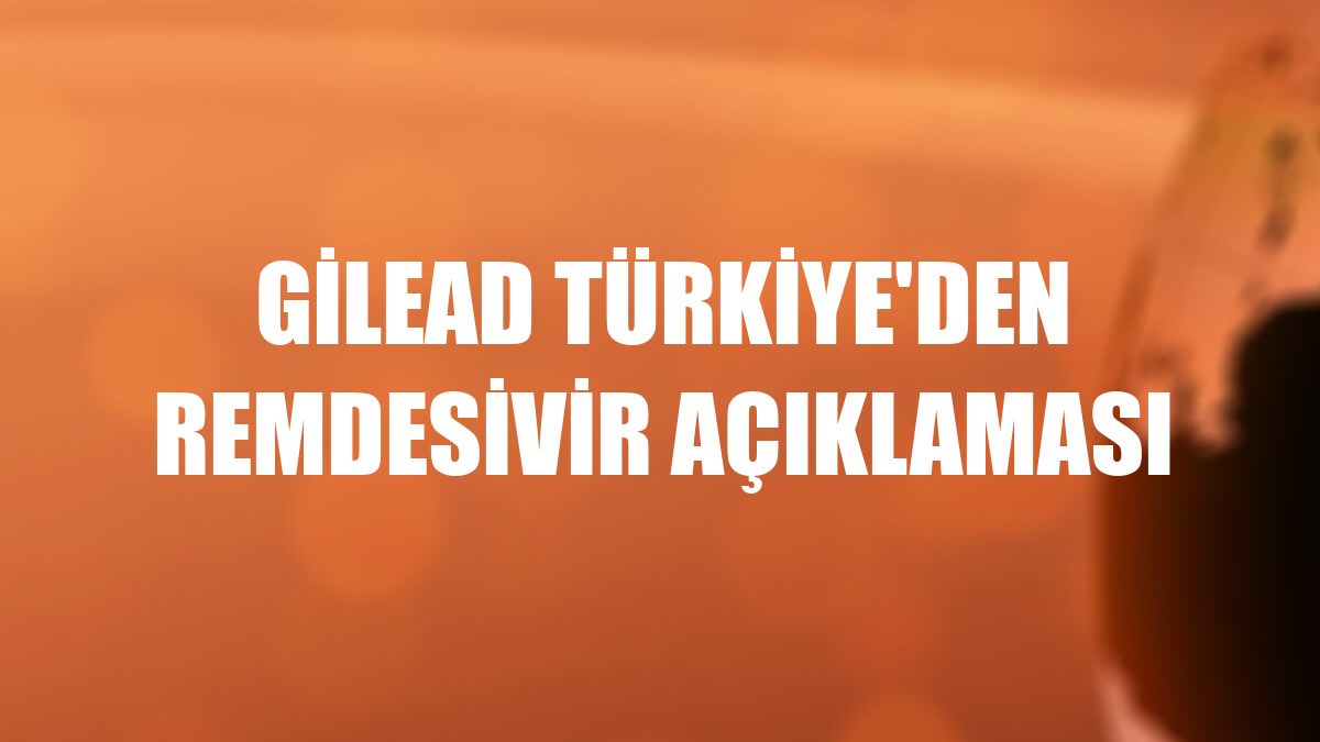 Gilead Türkiye'den Remdesivir açıklaması