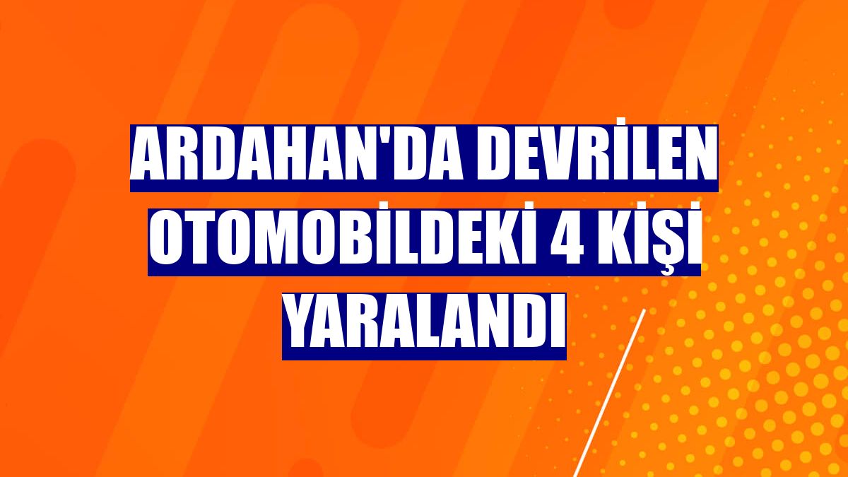 Ardahan'da devrilen otomobildeki 4 kişi yaralandı