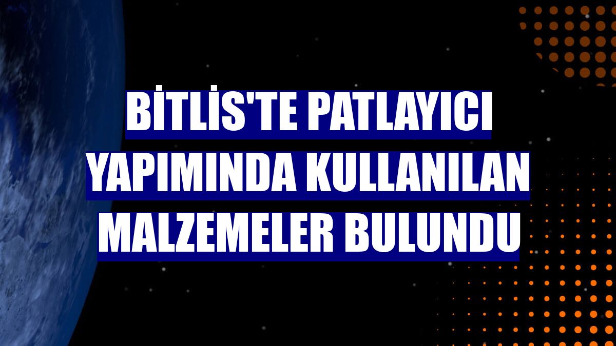 Bitlis'te patlayıcı yapımında kullanılan malzemeler bulundu