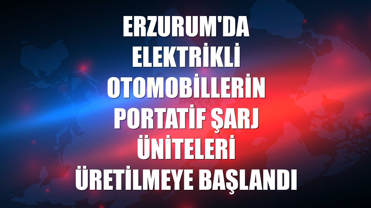 Erzurum'da elektrikli otomobillerin portatif şarj üniteleri üretilmeye başlandı