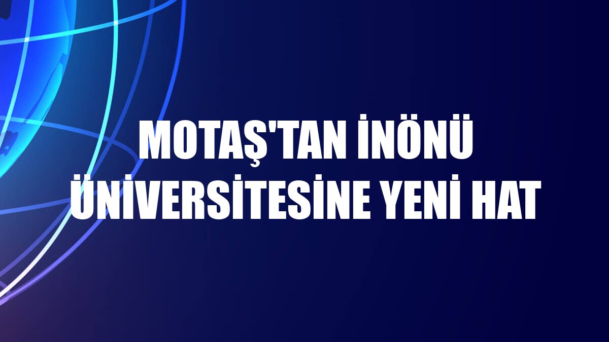 MOTAŞ'tan İnönü Üniversitesine yeni hat