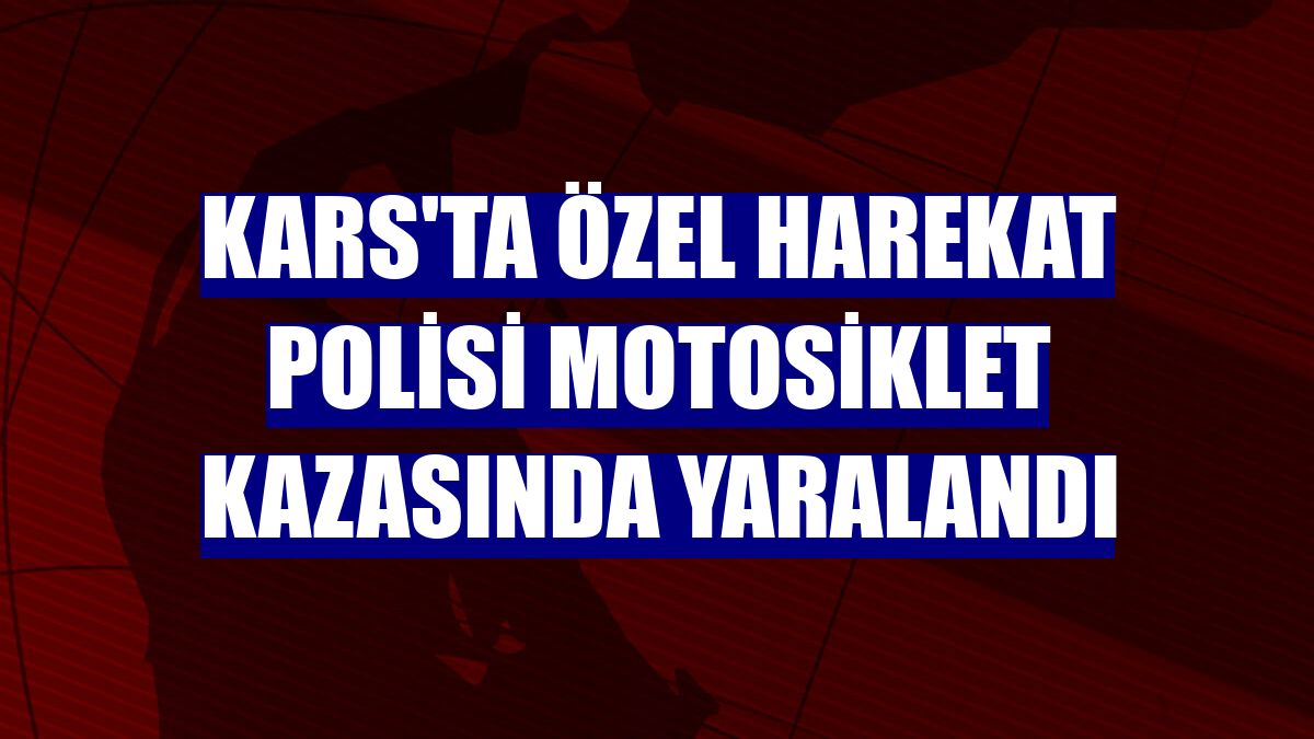 Kars'ta özel harekat polisi motosiklet kazasında yaralandı