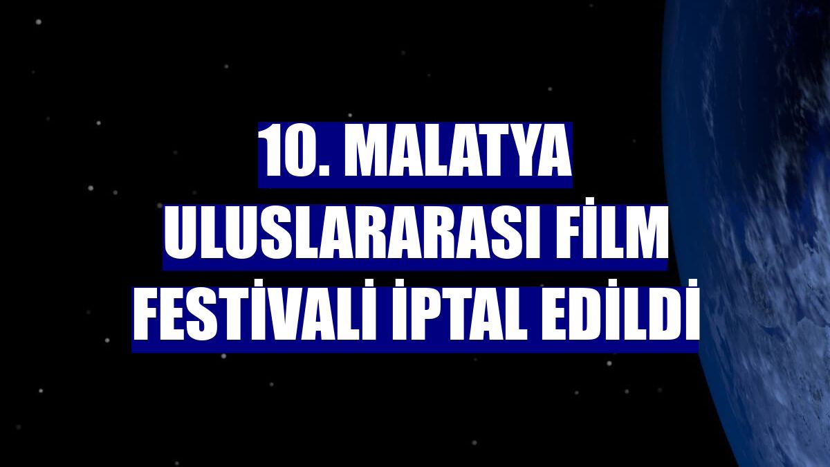 10. Malatya Uluslararası Film Festivali iptal edildi