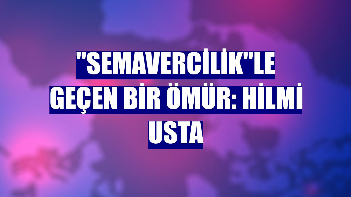 "Semavercilik"le geçen bir ömür: Hilmi usta