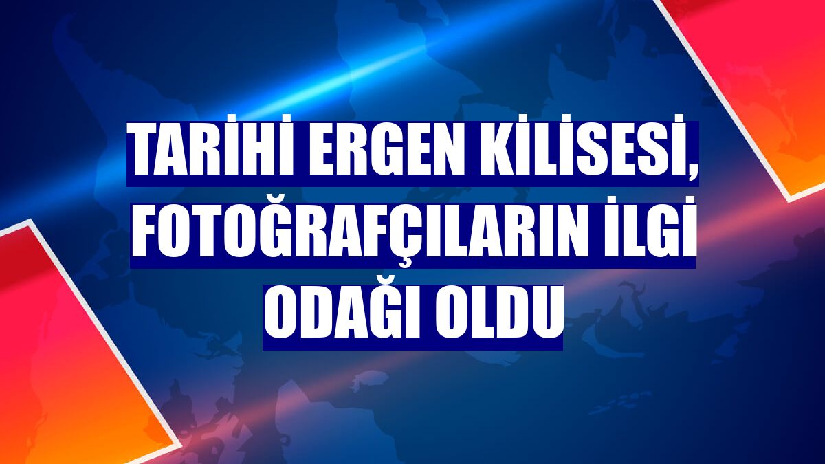Tarihi Ergen Kilisesi, fotoğrafçıların ilgi odağı oldu