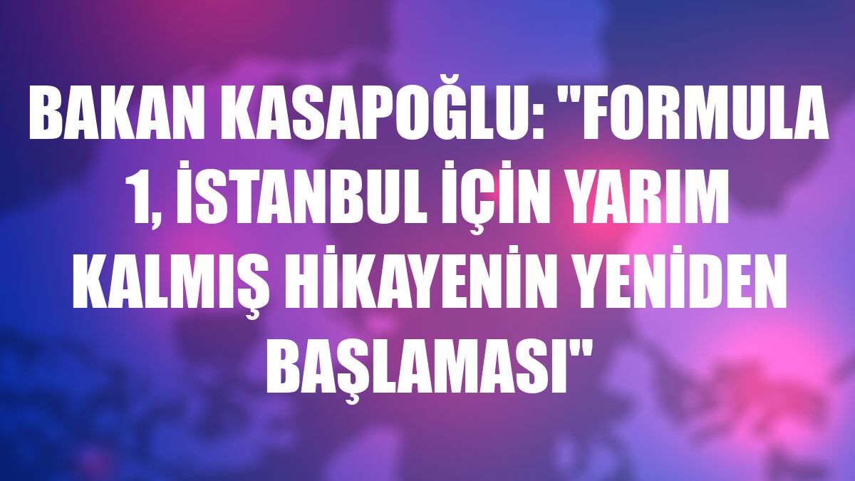 Bakan Kasapoğlu: 'Formula 1, İstanbul için yarım kalmış hikayenin yeniden başlaması'