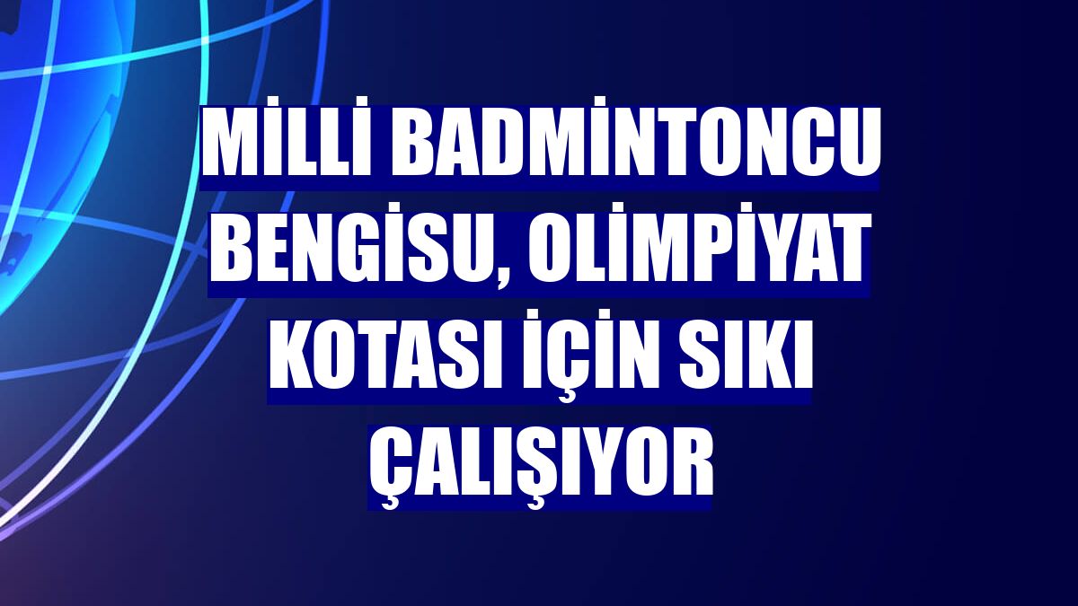 Milli badmintoncu Bengisu, olimpiyat kotası için sıkı çalışıyor