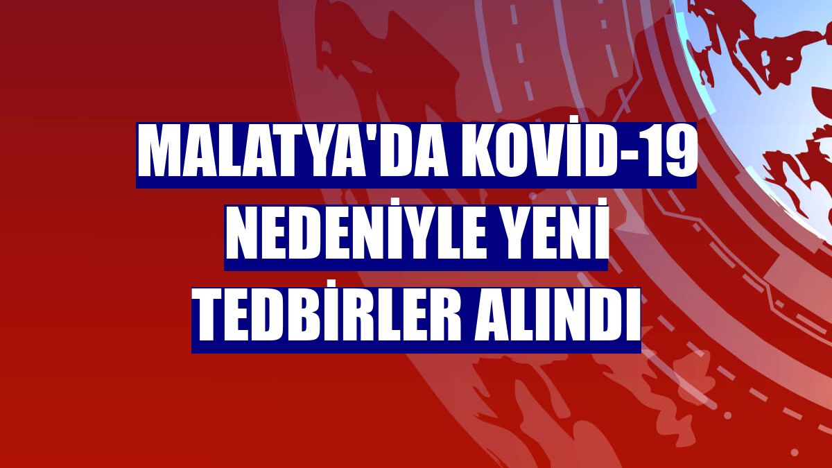 Malatya'da Kovid-19 nedeniyle yeni tedbirler alındı