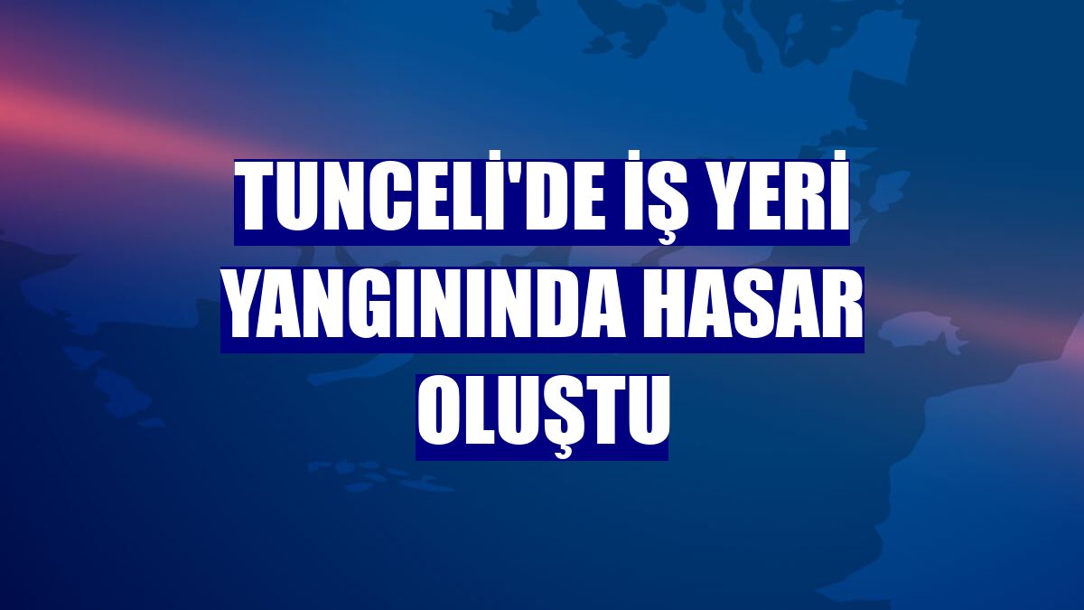 Tunceli'de iş yeri yangınında hasar oluştu