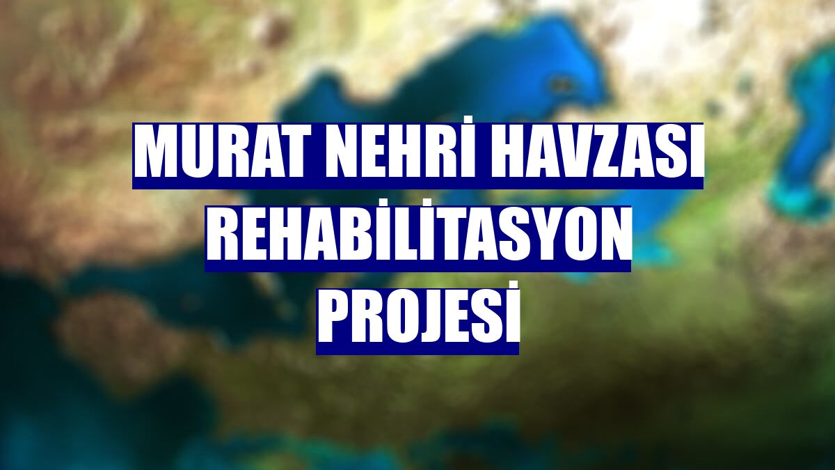 Murat Nehri Havzası Rehabilitasyon Projesi