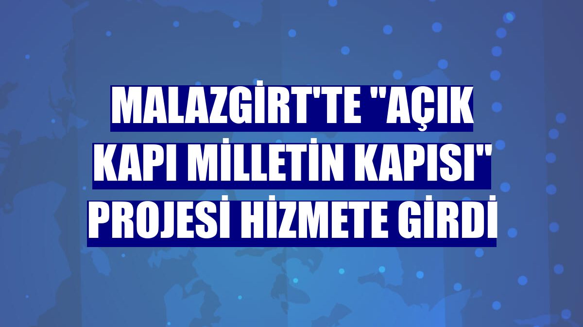Malazgirt'te "Açık Kapı Milletin Kapısı" projesi hizmete girdi