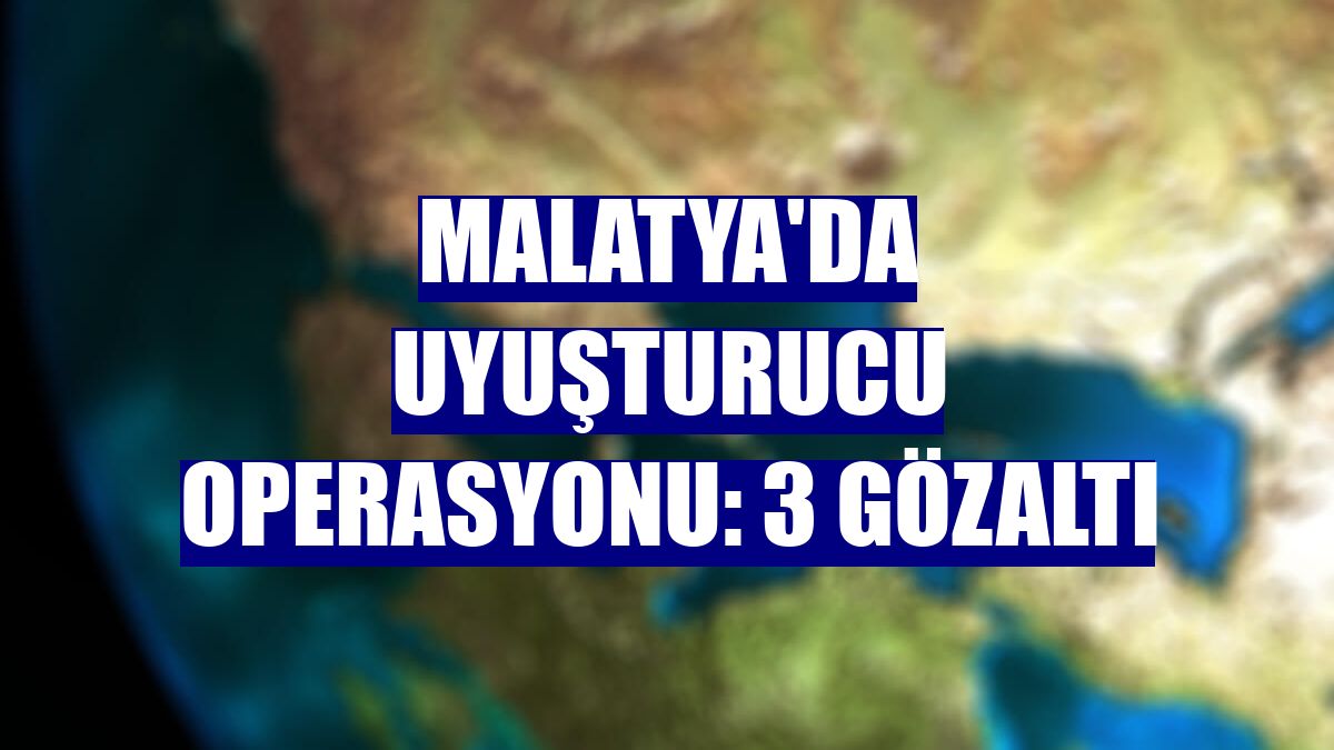 Malatya'da uyuşturucu operasyonu: 3 gözaltı