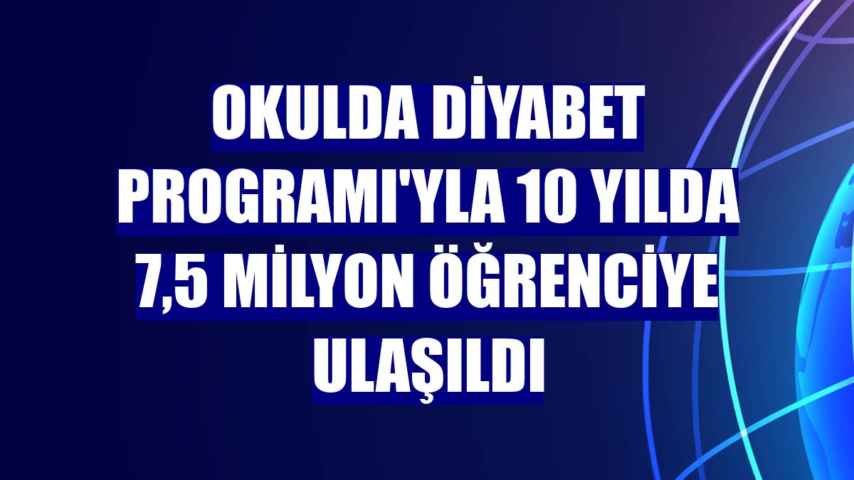 Okulda Diyabet Programı'yla 10 yılda 7,5 milyon öğrenciye ulaşıldı