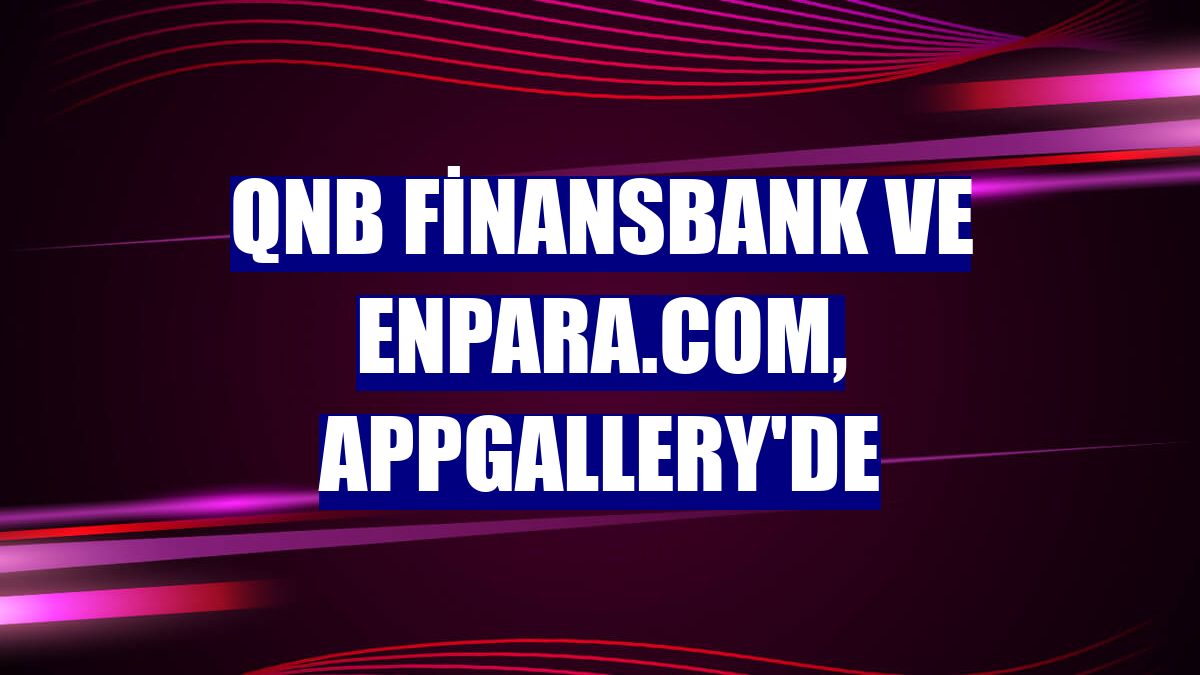 QNB Finansbank ve Enpara.com, AppGallery'de