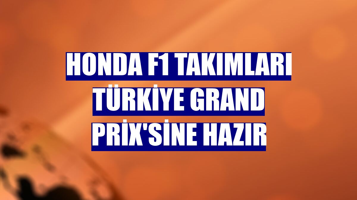 Honda F1 takımları Türkiye Grand Prix'sine hazır