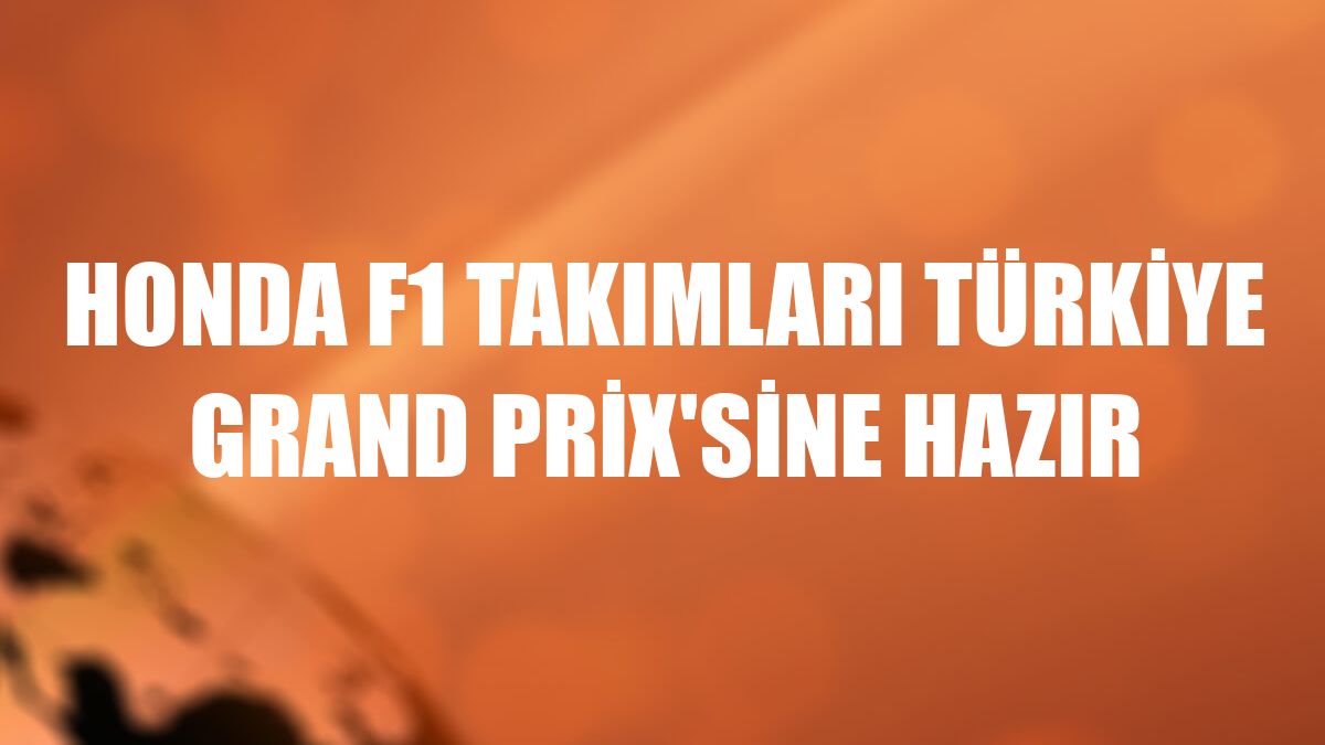 Honda F1 takımları Türkiye Grand Prix'sine hazır