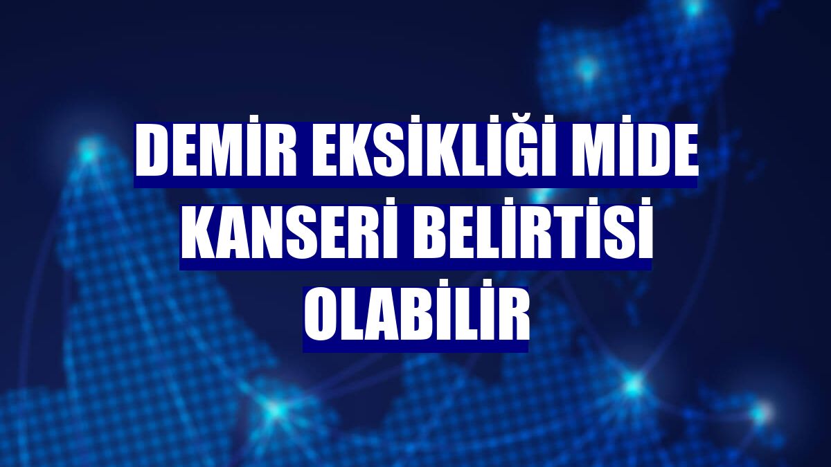 Demir eksikliği mide kanseri belirtisi olabilir