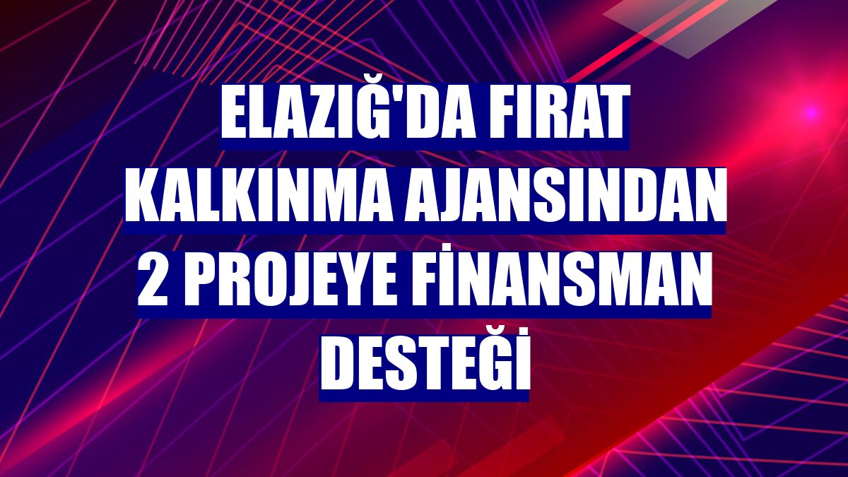 Elazığ'da Fırat Kalkınma Ajansından 2 projeye finansman desteği