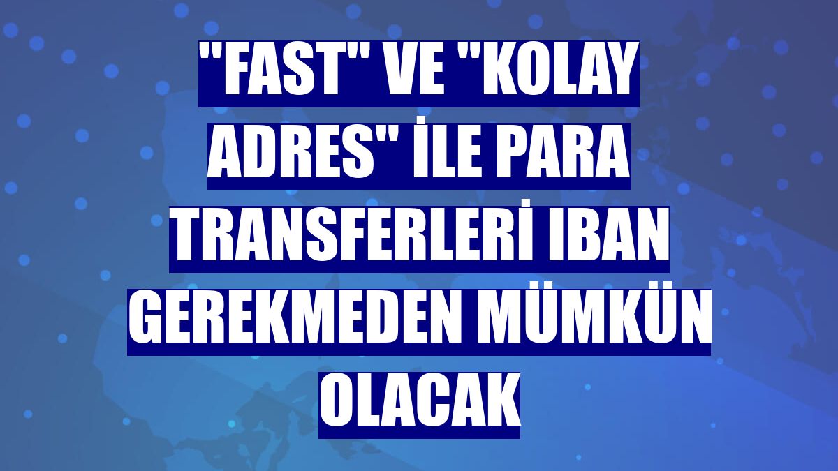 "FAST" ve "Kolay Adres" ile para transferleri IBAN gerekmeden mümkün olacak