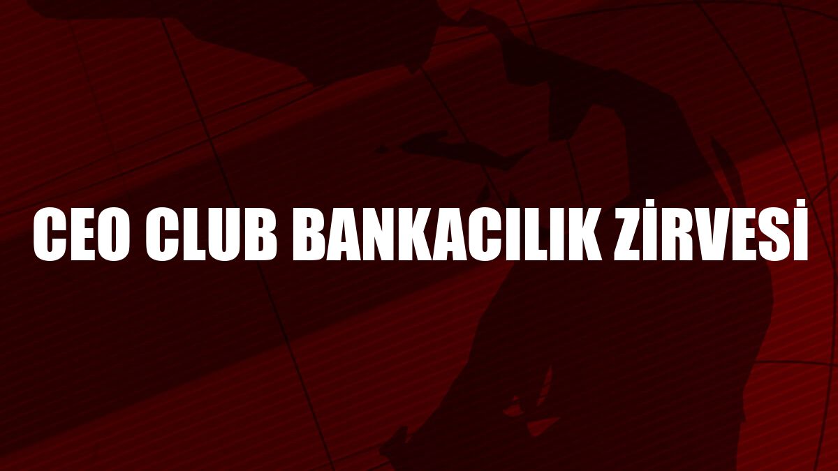 CEO Club Bankacılık Zirvesi