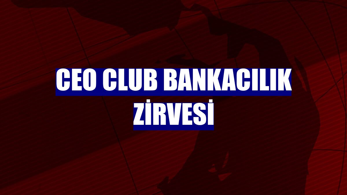 CEO Club Bankacılık Zirvesi