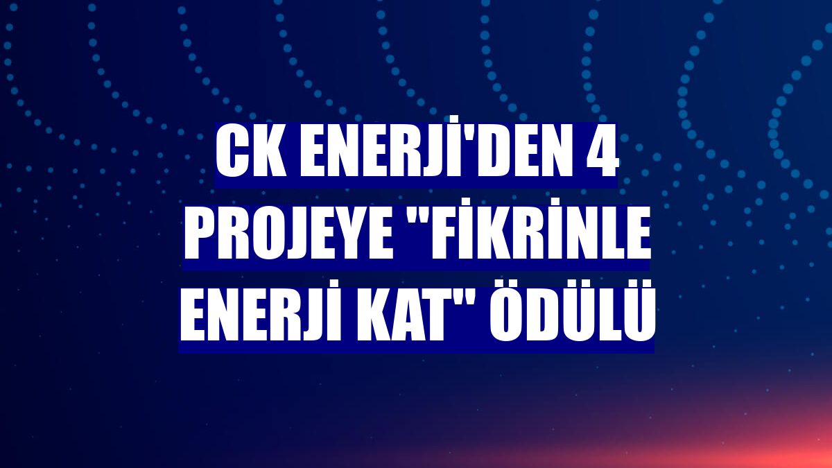 CK Enerji'den 4 projeye "Fikrinle Enerji Kat" ödülü