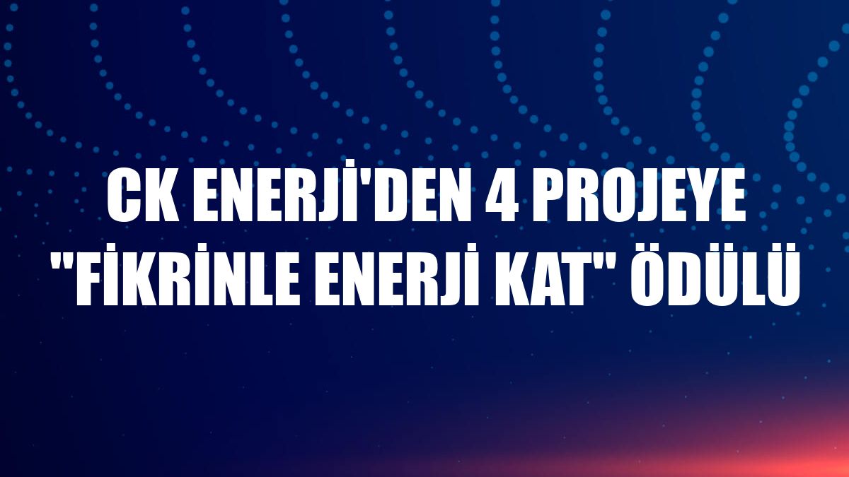 CK Enerji'den 4 projeye 'Fikrinle Enerji Kat' ödülü