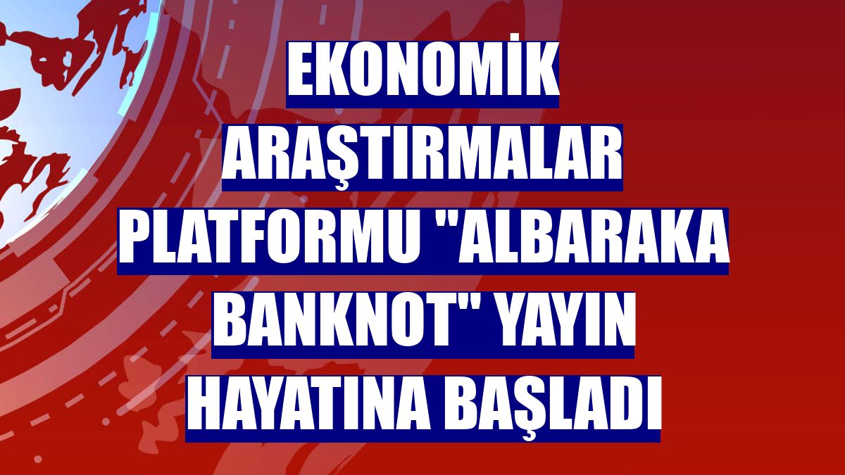 Ekonomik araştırmalar platformu "Albaraka Banknot" yayın hayatına başladı