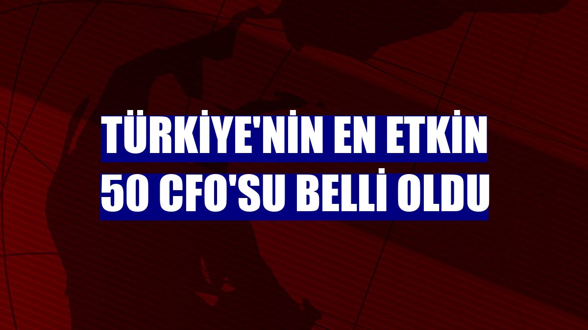 Türkiye'nin en etkin 50 CFO'su belli oldu