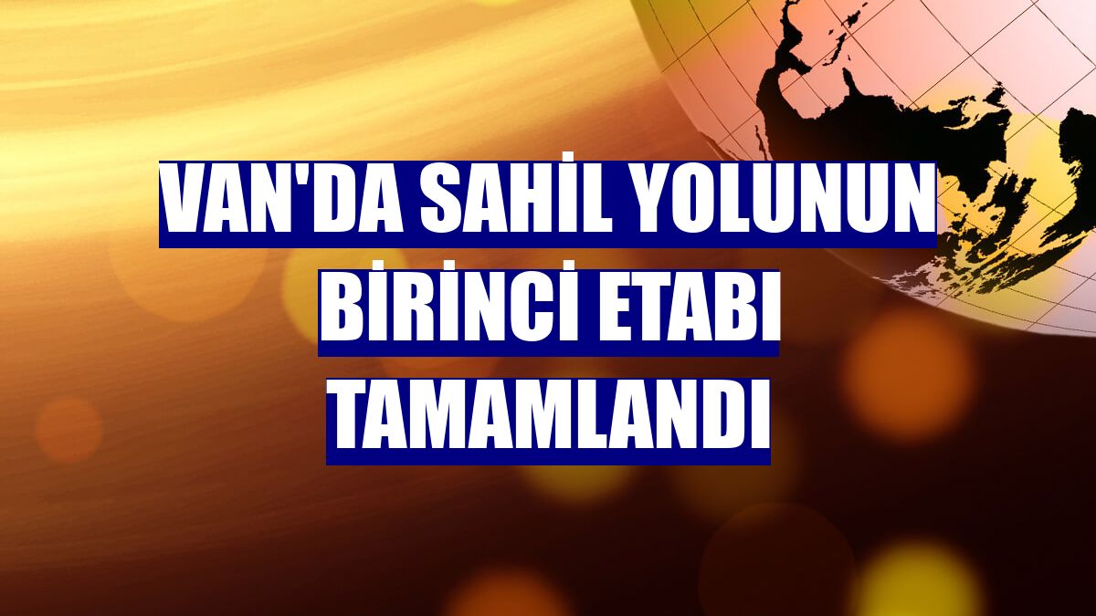 Van'da sahil yolunun birinci etabı tamamlandı