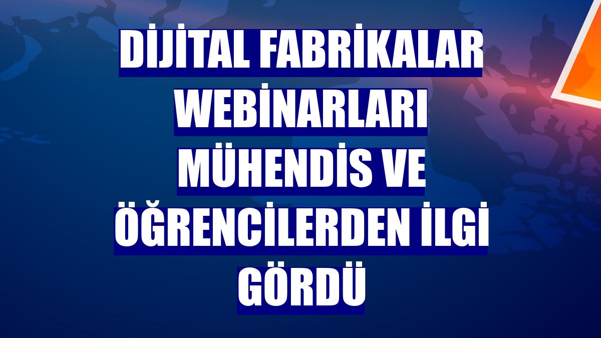 Dijital fabrikalar webinarları mühendis ve öğrencilerden ilgi gördü