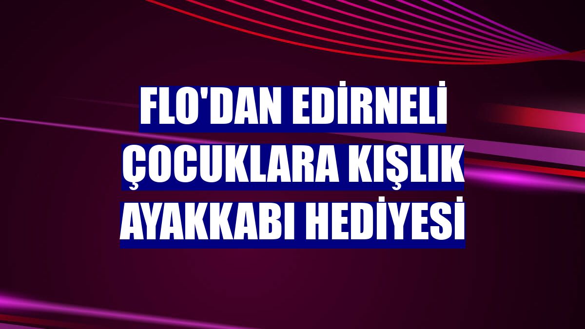 FLO'dan Edirneli çocuklara kışlık ayakkabı hediyesi