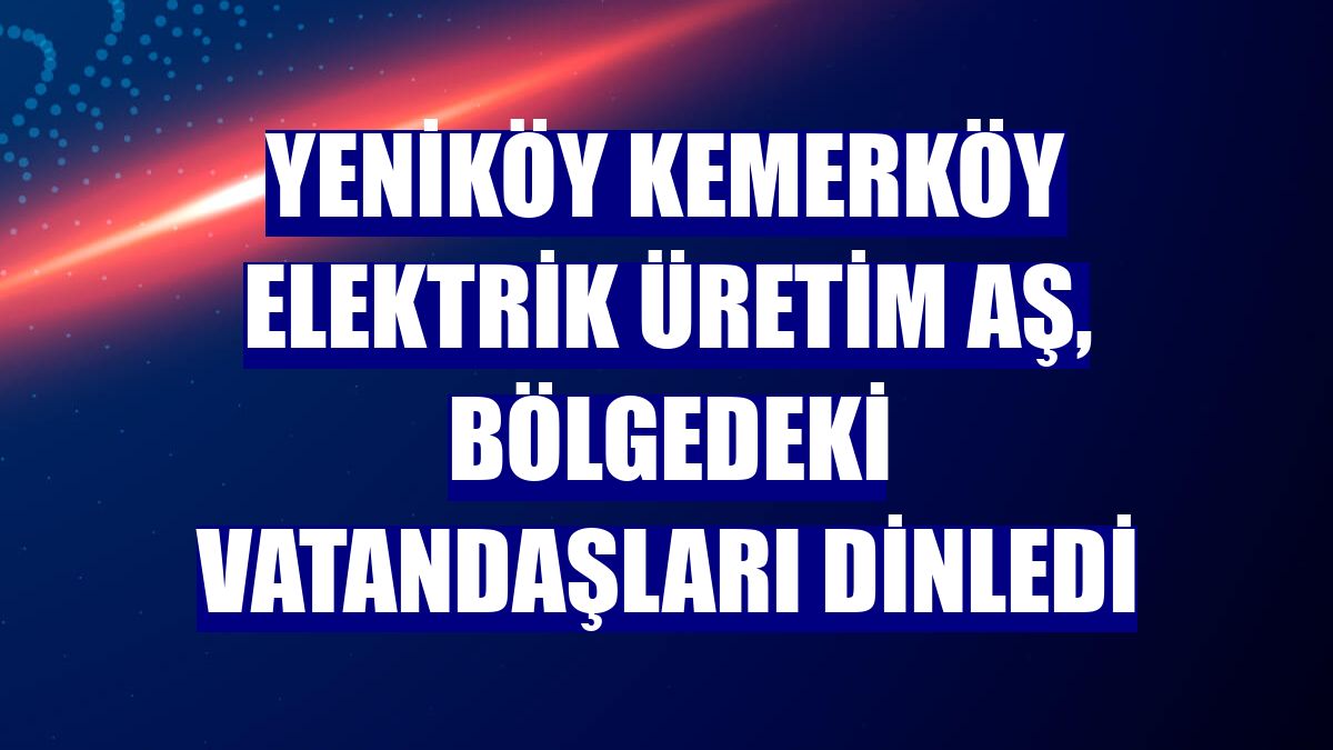 Yeniköy Kemerköy Elektrik Üretim AŞ, bölgedeki vatandaşları dinledi