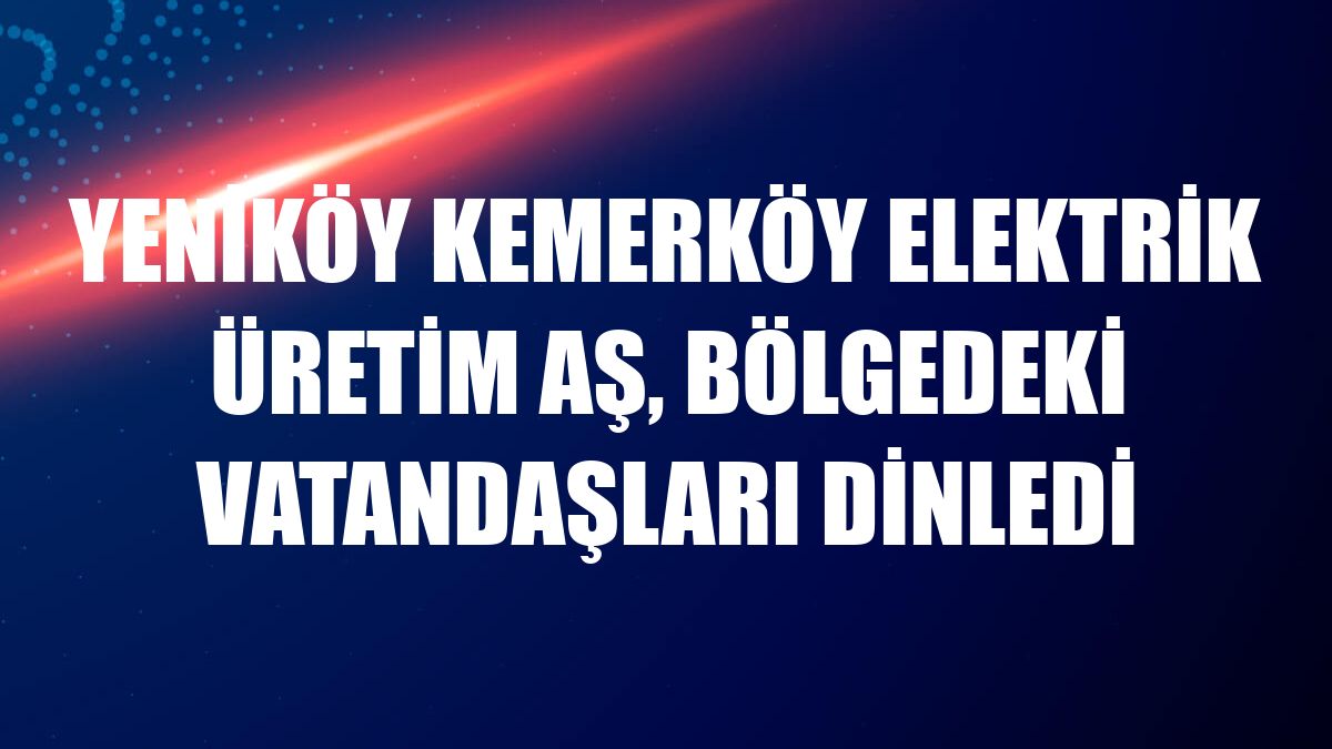 Yeniköy Kemerköy Elektrik Üretim AŞ, bölgedeki vatandaşları dinledi