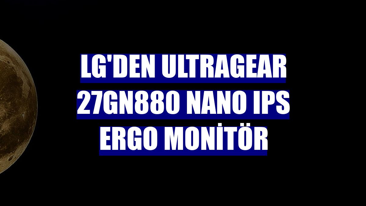 LG'den UltraGear 27GN880 Nano IPS Ergo Monitör