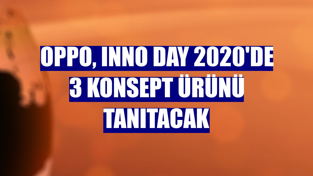 Oppo, Inno Day 2020'de 3 Konsept ürünü tanıtacak